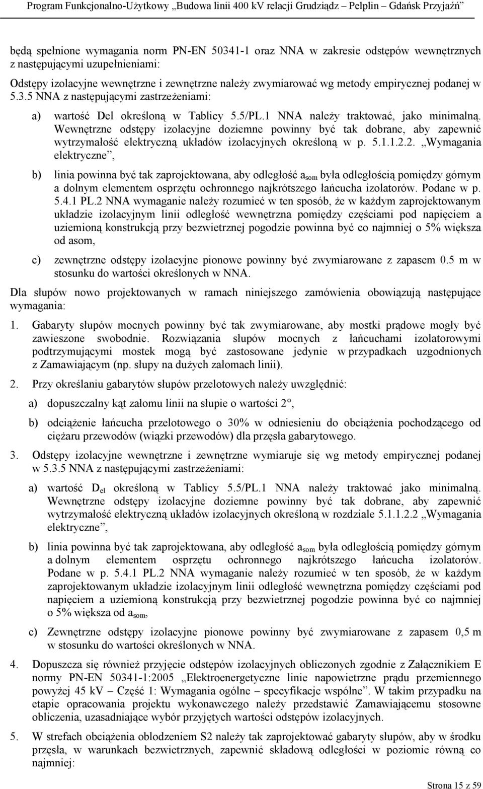 Wewnętrzne odstępy izolacyjne doziemne powinny być tak dobrane, aby zapewnić wytrzymałość elektryczną układów izolacyjnych określoną w p. 5.1.1.2.