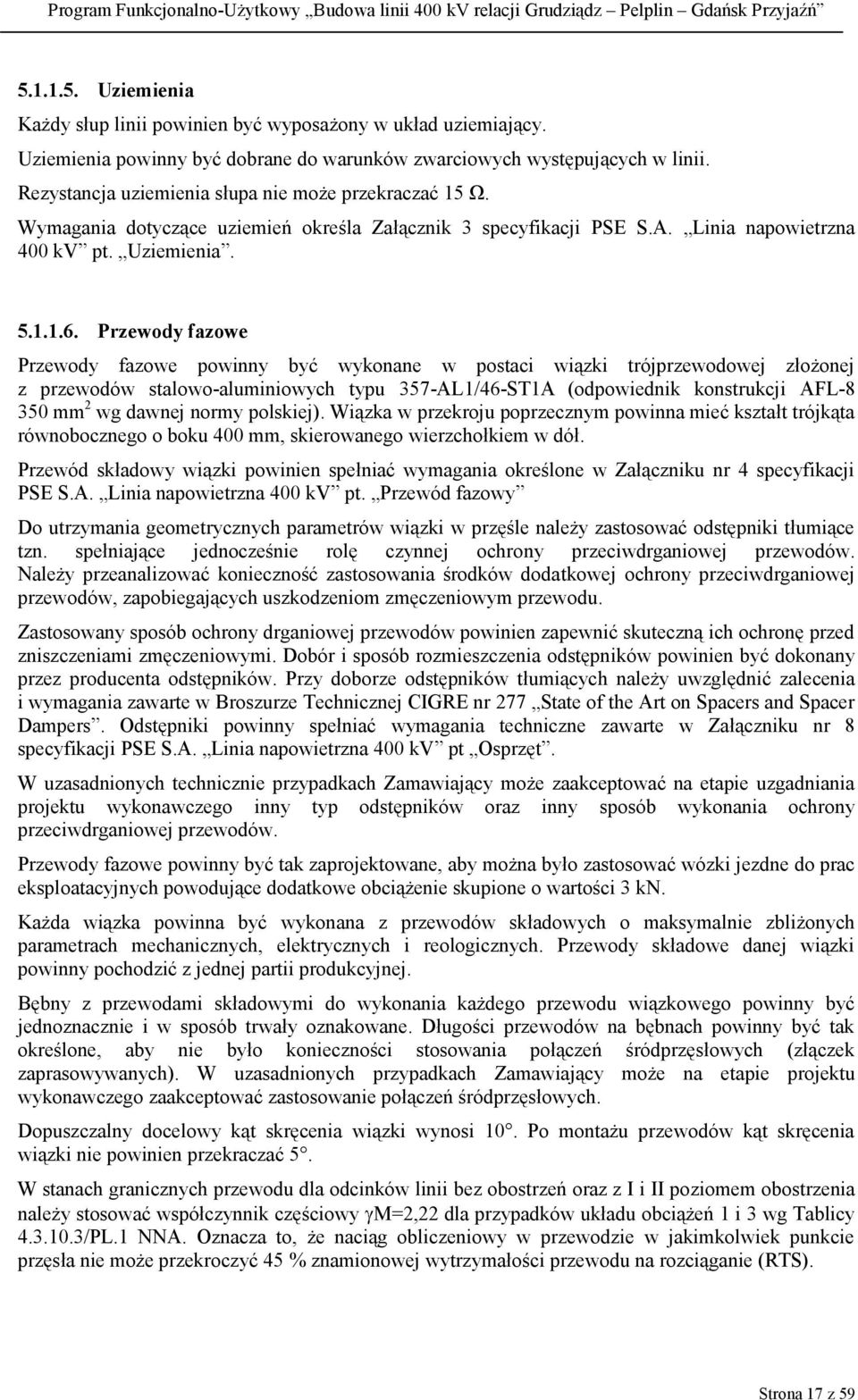 Przewody fazowe Przewody fazowe powinny być wykonane w postaci wiązki trójprzewodowej złożonej z przewodów stalowo-aluminiowych typu 357-AL1/46-ST1A (odpowiednik konstrukcji AFL-8 350 mm 2 wg dawnej