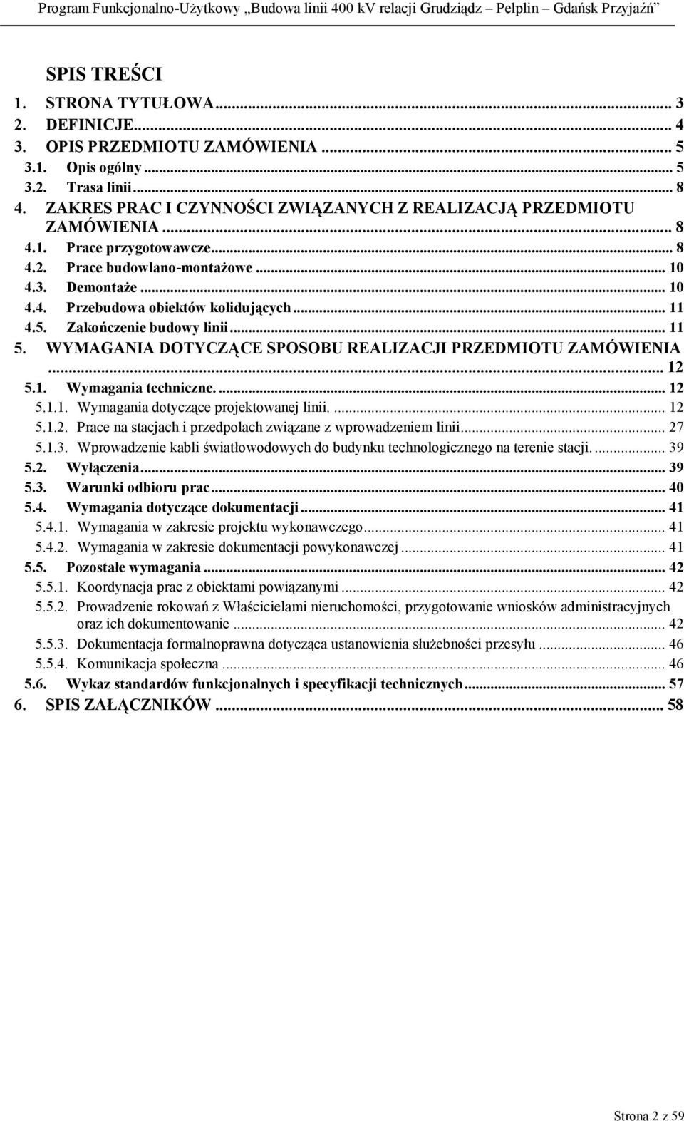 .. 11 4.5. Zakończenie budowy linii... 11 5. WYMAGANIA DOTYCZĄCE SPOSOBU REALIZACJI PRZEDMIOTU ZAMÓWIENIA... 12 5.1. Wymagania techniczne.... 12 5.1.1. Wymagania dotyczące projektowanej linii.... 12 5.1.2. Prace na stacjach i przedpolach związane z wprowadzeniem linii.