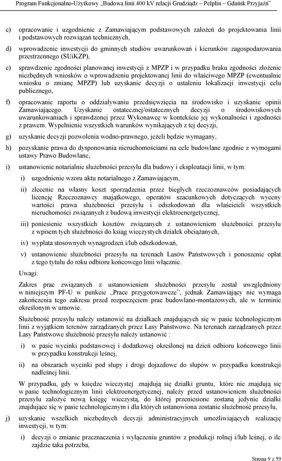 właściwego MPZP (ewentualnie wniosku o zmianę MPZP) lub uzyskanie decyzji o ustaleniu lokalizacji inwestycji celu publicznego, f) opracowanie raportu o oddziaływaniu przedsięwzięcia na środowisko i