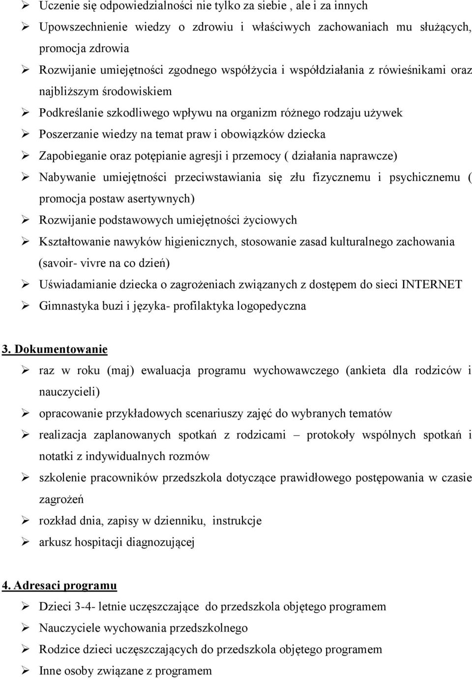 Zapobieganie oraz potępianie agresji i przemocy ( działania naprawcze) Nabywanie umiejętności przeciwstawiania się złu fizycznemu i psychicznemu ( promocja postaw asertywnych) Rozwijanie podstawowych