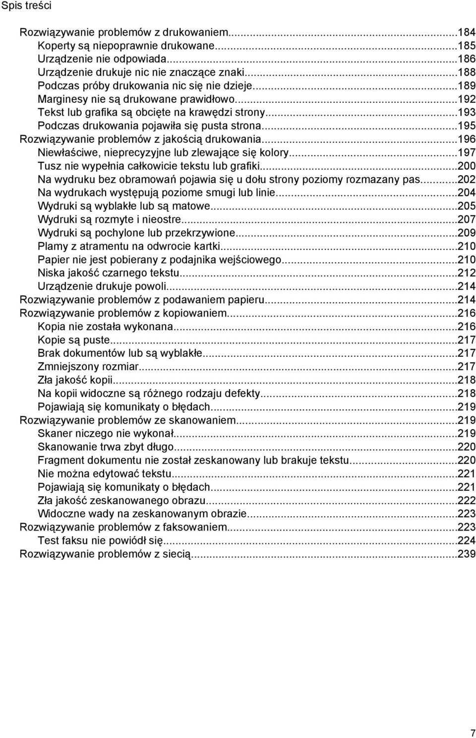 ..195 Rozwiązywanie problemów z jakością drukowania...196 Niewłaściwe, nieprecyzyjne lub zlewające się kolory...197 Tusz nie wypełnia całkowicie tekstu lub grafiki.