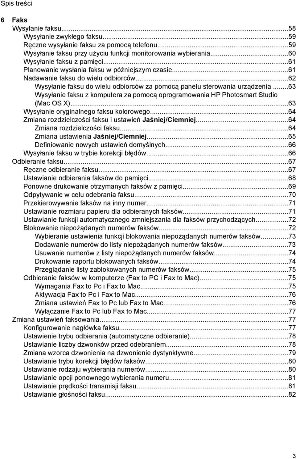 ..63 Wysyłanie faksu z komputera za pomocą oprogramowania HP Photosmart Studio (Mac OS X)...63 Wysyłanie oryginalnego faksu kolorowego...64 Zmiana rozdzielczości faksu i ustawień Jaśniej/Ciemniej.