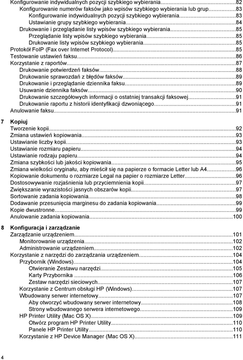 ..85 Drukowanie listy wpisów szybkiego wybierania...85 Protokół FoIP (Fax over Internet Protocol)...85 Testowanie ustawień faksu...86 Korzystanie z raportów...87 Drukowanie potwierdzeń faksów.