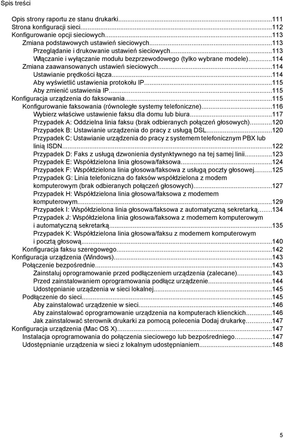 ..114 Ustawianie prędkości łącza...114 Aby wyświetlić ustawienia protokołu IP...115 Aby zmienić ustawienia IP...115 Konfiguracja urządzenia do faksowania.