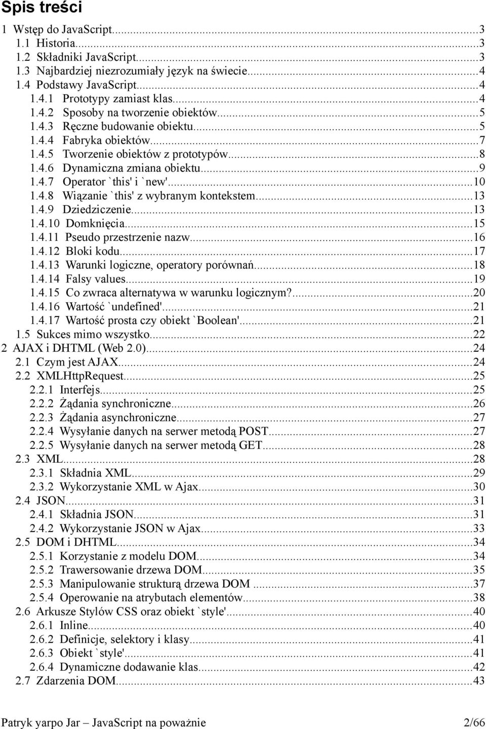 ..13 1.4.9 Dziedziczenie...13 1.4.10 Domknięcia...15 1.4.11 Pseudo przestrzenie nazw...16 1.4.12 Bloki kodu...17 1.4.13 Warunki logiczne, operatory porównań...18 1.4.14 Falsy values...19 1.4.15 Co zwraca alternatywa w warunku logicznym?