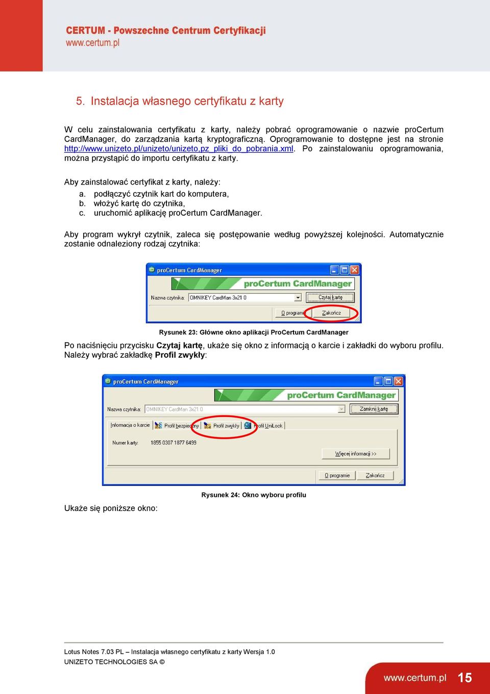 Aby zainstalować certyfikat z karty, należy: a. podłączyć czytnik kart do komputera, b. włożyć kartę do czytnika, c. uruchomić aplikację procertum CardManager.