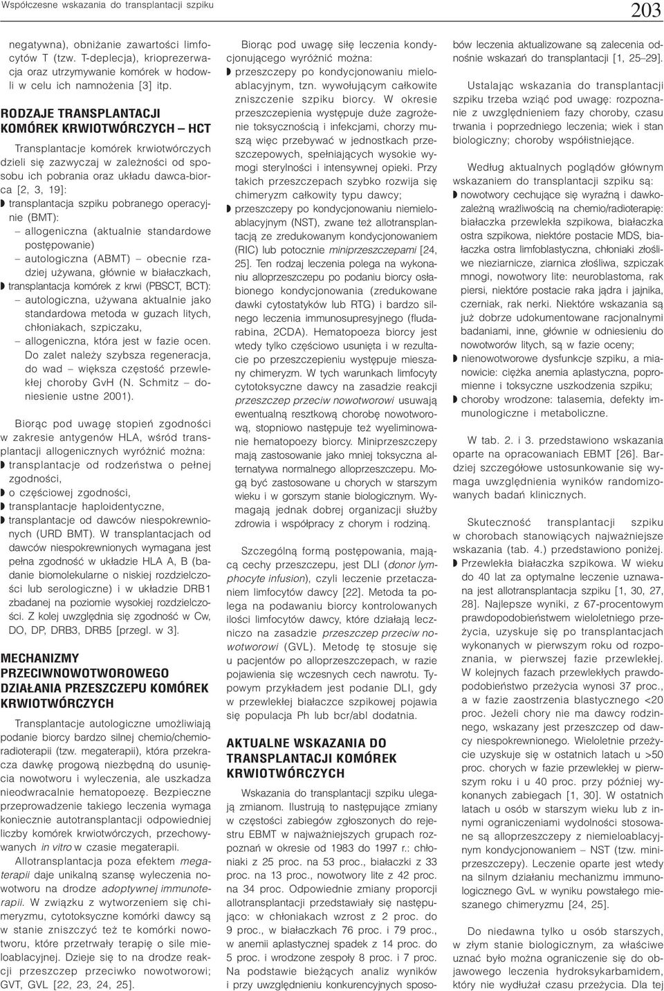 szpiku pobranego operacyjnie (BMT): allogeniczna (aktualnie standardowe postêpowanie) autologiczna (ABMT) obecnie rzadziej u ywana, g³ównie w bia³aczkach, transplantacja komórek z krwi (PBSCT, BCT):