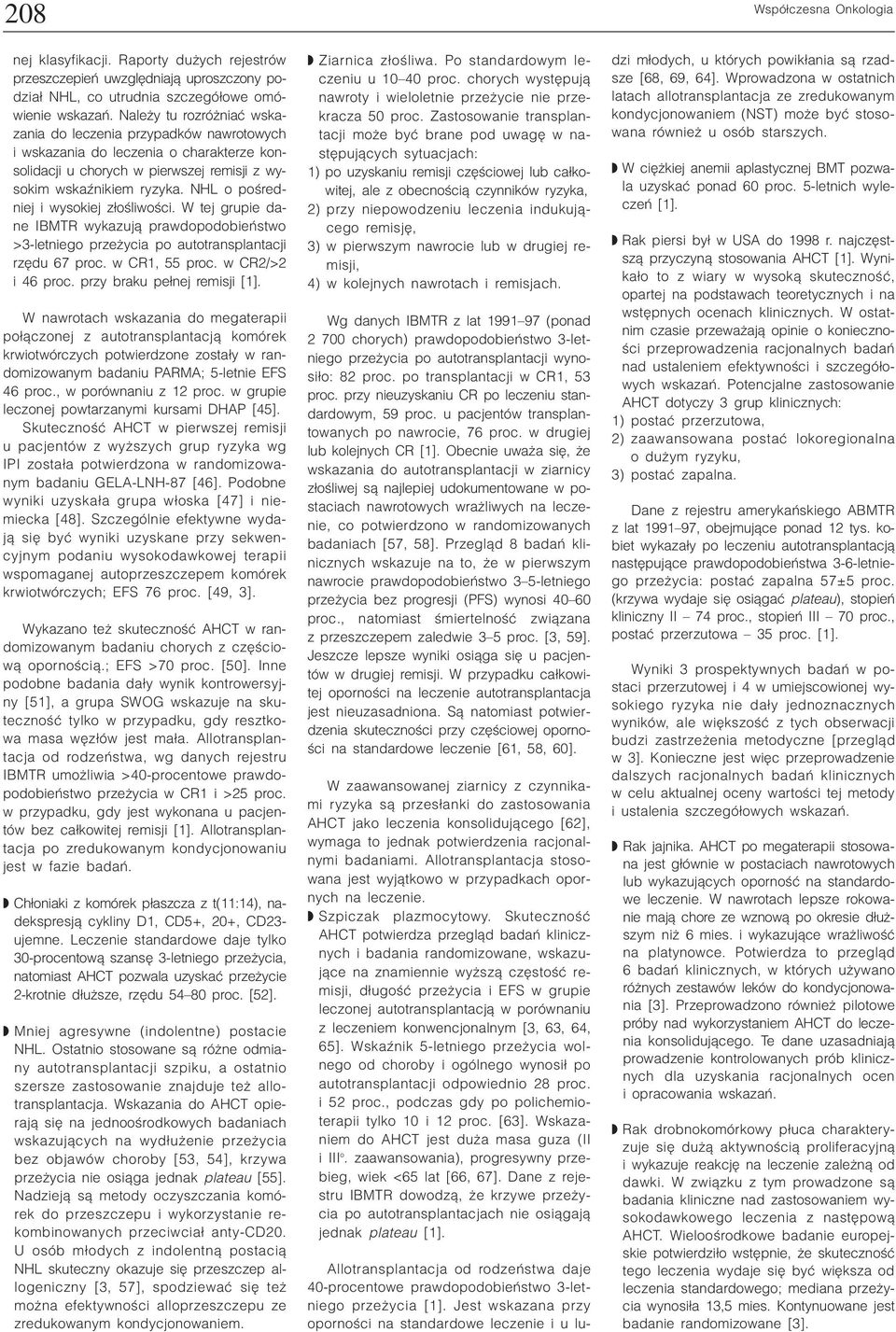 NHL o poœredniej i wysokiej z³oœliwoœci. W tej grupie dane IBMTR wykazuj¹ prawdopodobieñstwo >3-letniego prze ycia po autotransplantacji rzêdu 67 proc. w CR1, 55 proc. w CR2/>2 i 46 proc.