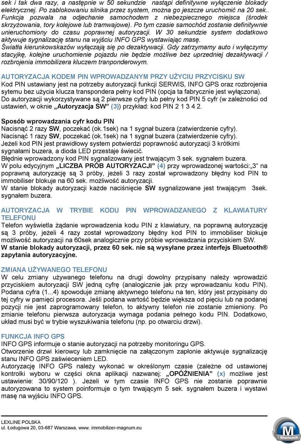 Po tym czasie samochód zostanie definitywnie unieruchomiony do czasu poprawnej autoryzacji. W 30 sekundzie system dodatkowo aktywuje sygnalizację stanu na wyjściu INFO GPS wystawiając masę.