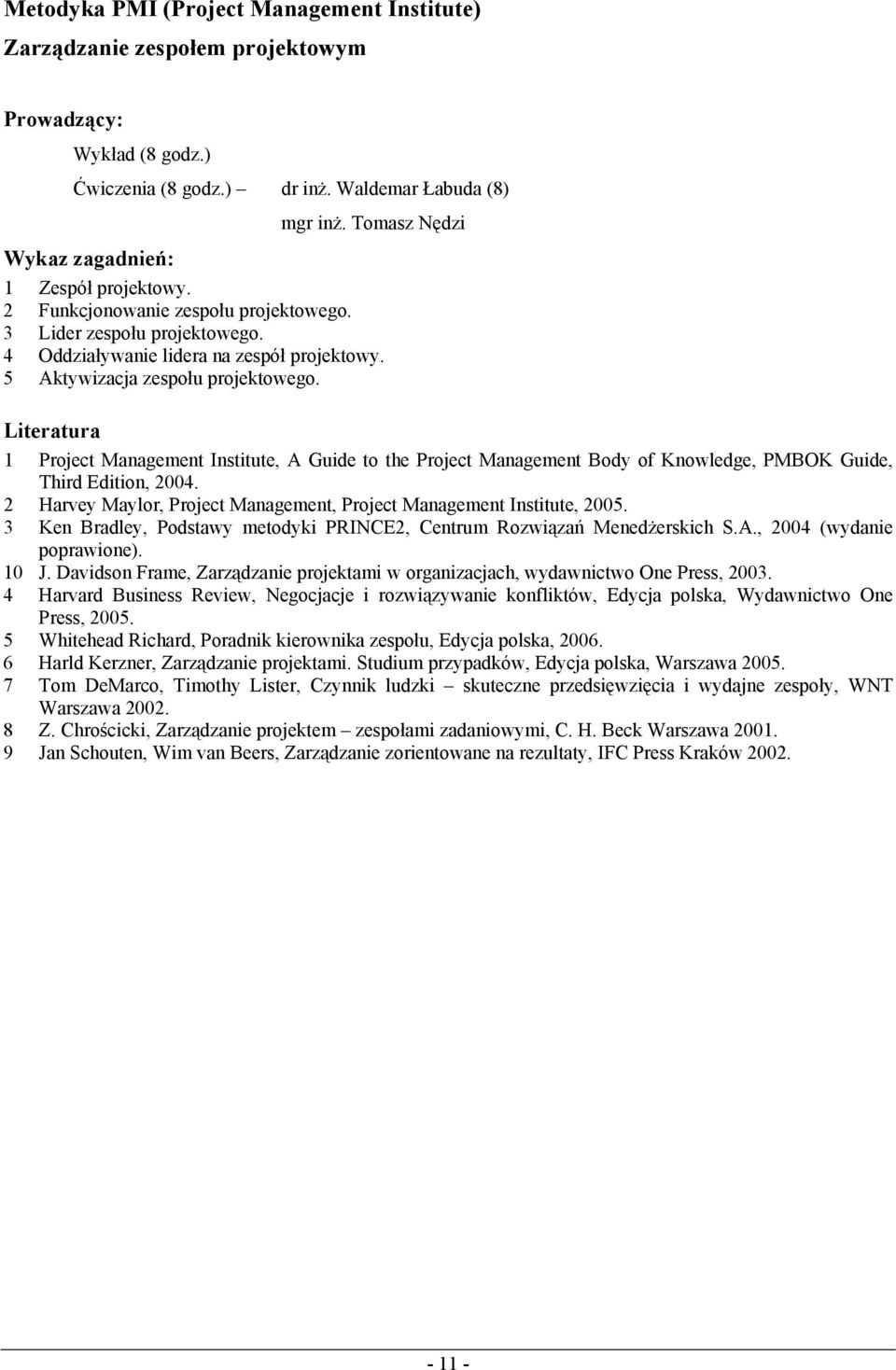 1 Project Management Institute, A Guide to the Project Management Body of Knowledge, PMBOK Guide, Third Edition, 2004. 2 Harvey Maylor, Project Management, Project Management Institute, 2005.