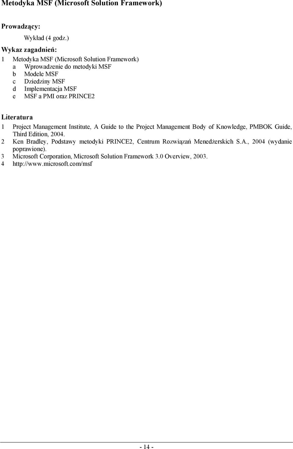 PMI oraz PRINCE2 1 Project Management Institute, A Guide to the Project Management Body of Knowledge, PMBOK Guide, Third Edition, 2004.