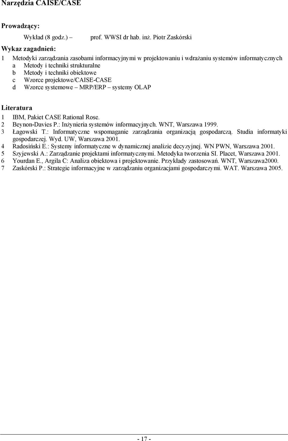 projektowe/caise-case d Wzorce systemowe MRP/ERP systemy OLAP 1 IBM, Pakiet CASE Rational Rose. 2 Beynon-Davies P.: Inżynieria systemów informacyjnych. WNT, Warszawa 1999. 3 Łagowski T.