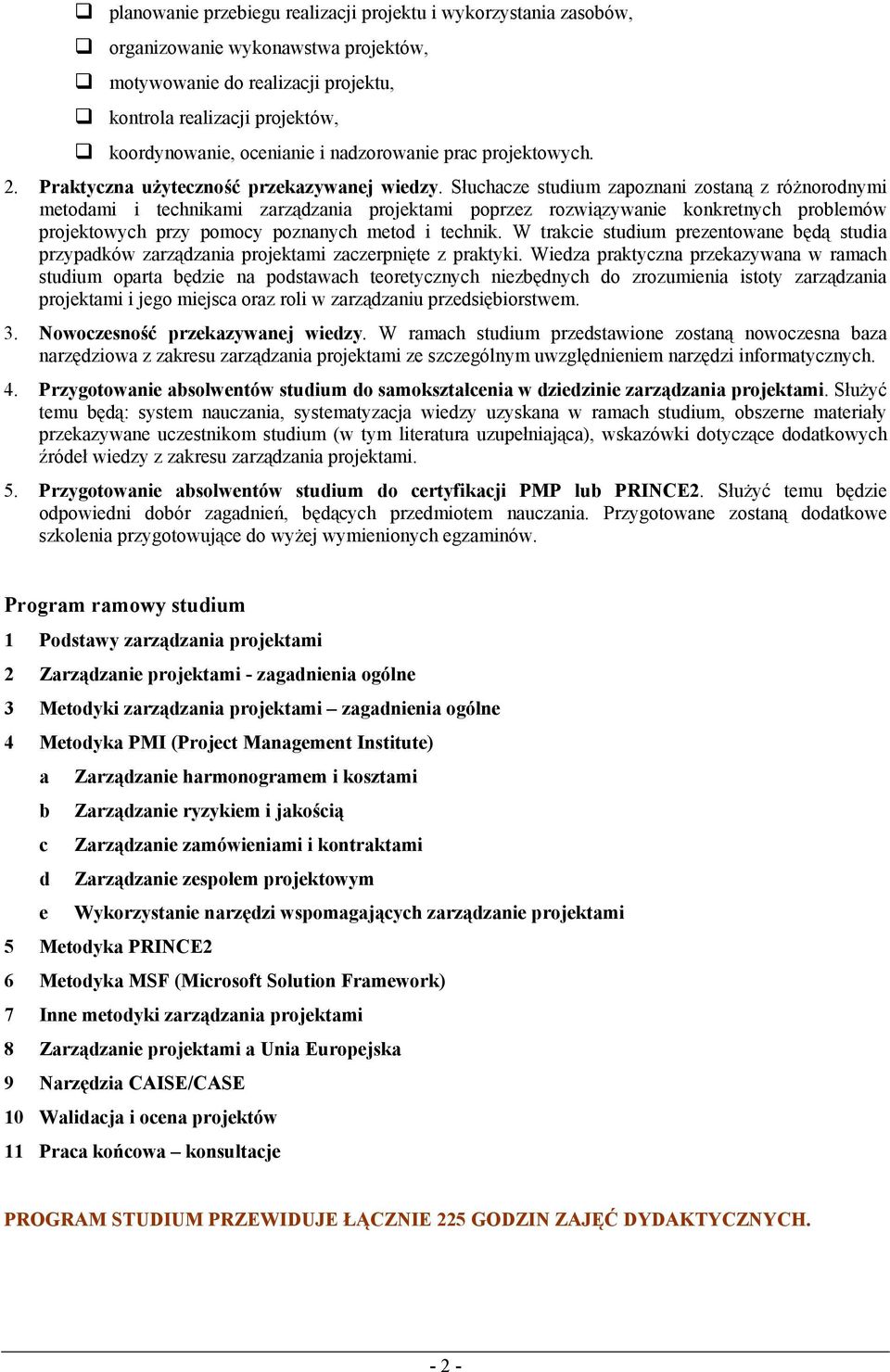 Słuchacze studium zapoznani zostaną z różnorodnymi metodami i technikami zarządzania projektami poprzez rozwiązywanie konkretnych problemów projektowych przy pomocy poznanych metod i technik.