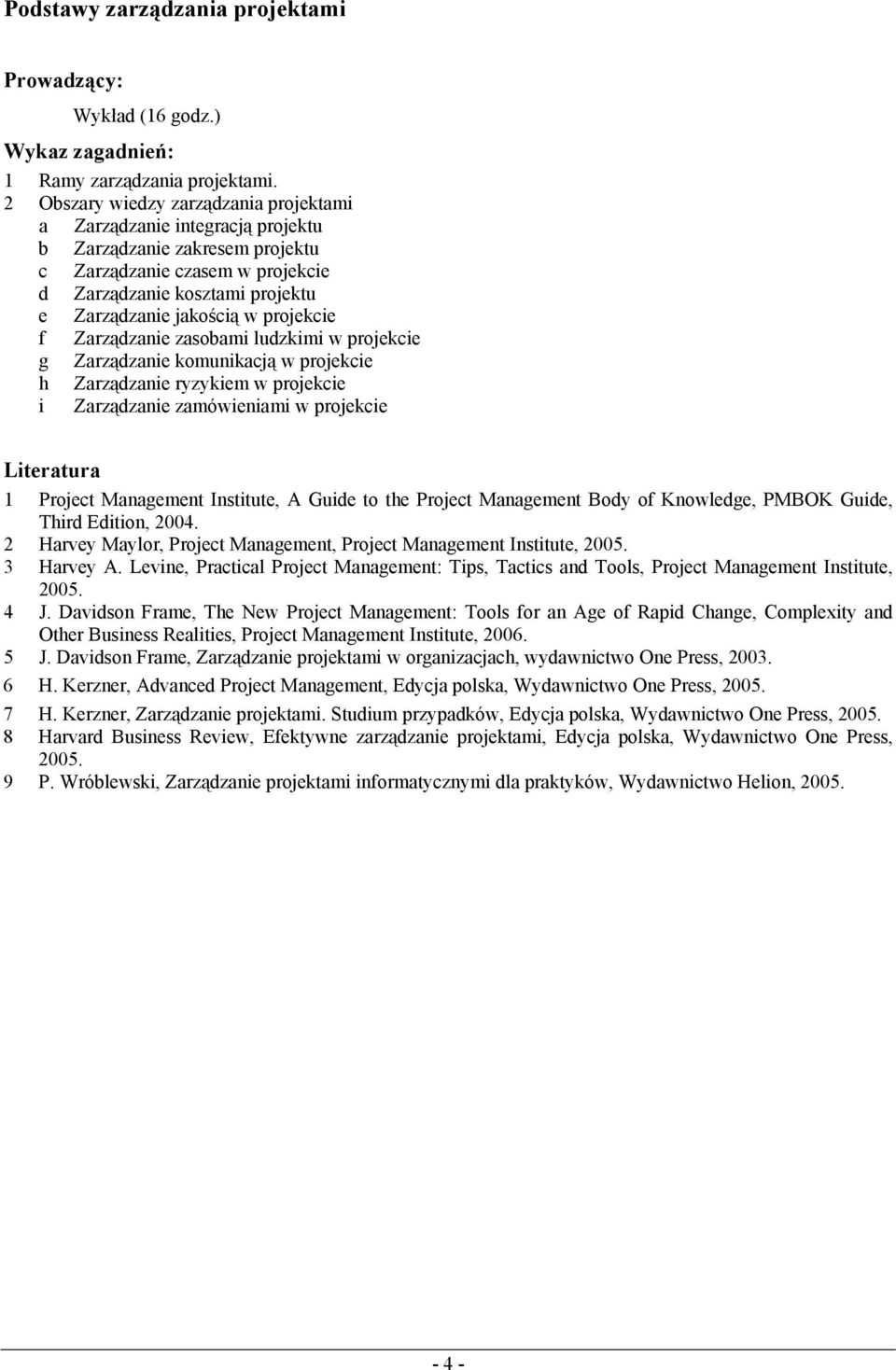 projekcie f Zarządzanie zasobami ludzkimi w projekcie g Zarządzanie komunikacją w projekcie h Zarządzanie ryzykiem w projekcie i Zarządzanie zamówieniami w projekcie 1 Project Management Institute, A