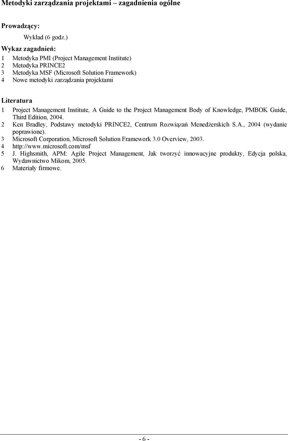 Institute, A Guide to the Project Management Body of Knowledge, PMBOK Guide, Third Edition, 2004. 2 Ken Bradley, Podstawy metodyki PRINCE2, Centrum Rozwiązań Menedżerskich S.