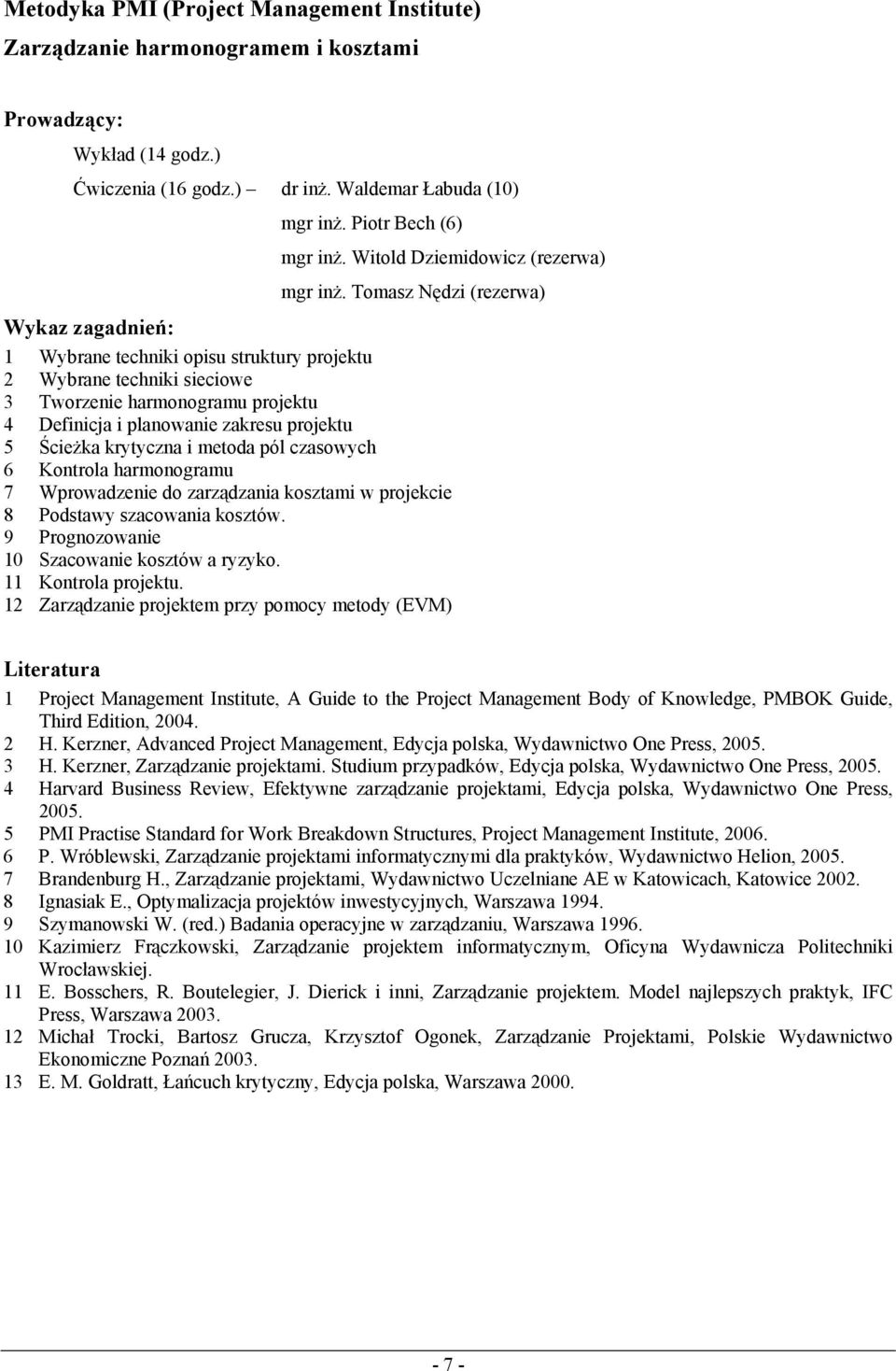 Tomasz Nędzi (rezerwa) 1 Wybrane techniki opisu struktury projektu 2 Wybrane techniki sieciowe 3 Tworzenie harmonogramu projektu 4 Definicja i planowanie zakresu projektu 5 Ścieżka krytyczna i metoda