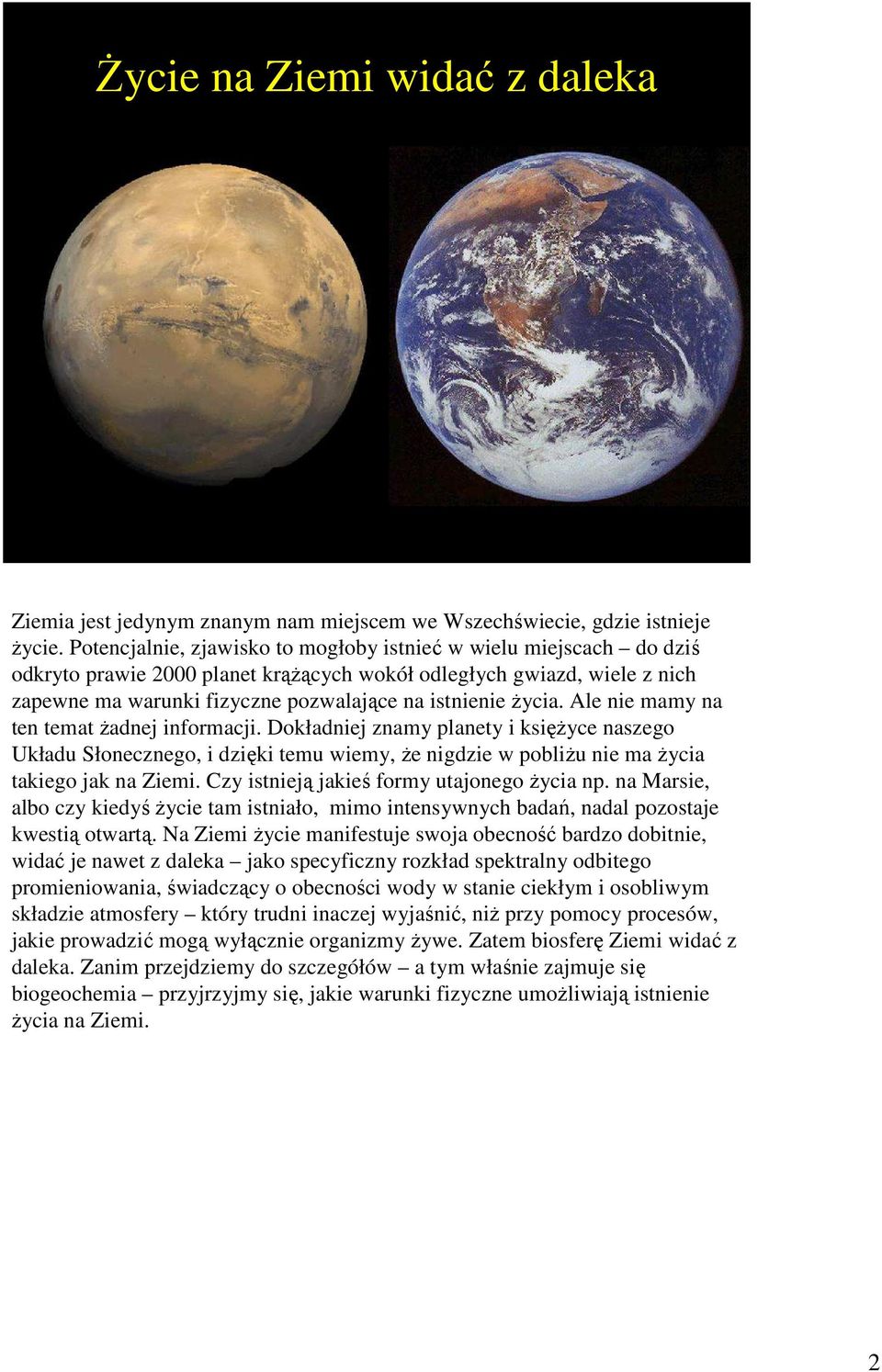 Ŝycia. Ale nie mamy na ten temat Ŝadnej informacji. Dokładniej znamy planety i księŝyce naszego Układu Słonecznego, i dzięki temu wiemy, Ŝe nigdzie w pobliŝu nie ma Ŝycia takiego jak na Ziemi.