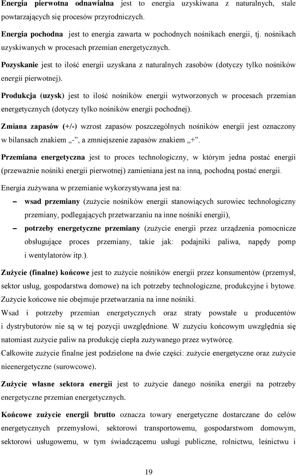 Produkcja (uzysk) jest to ilość nośników energii wytworzonych w procesach przemian energetycznych (dotyczy tylko nośników energii pochodnej).