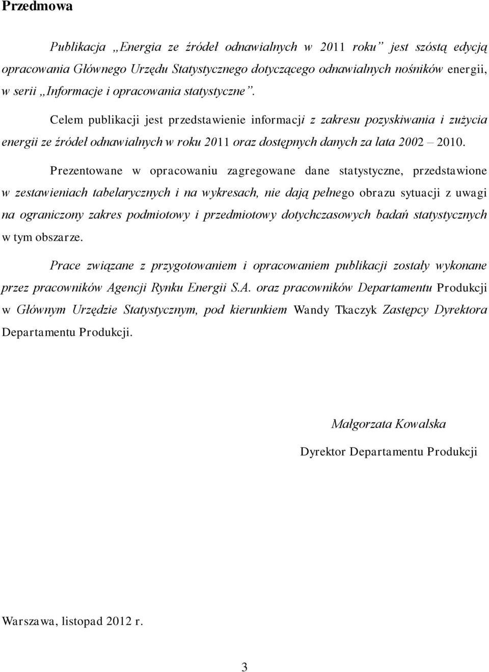 Prezentowane w opracowaniu zagregowane dane statystyczne, przedstawione w zestawieniach tabelarycznych i na wykresach, nie dają pełnego obrazu sytuacji z uwagi na ograniczony zakres podmiotowy i