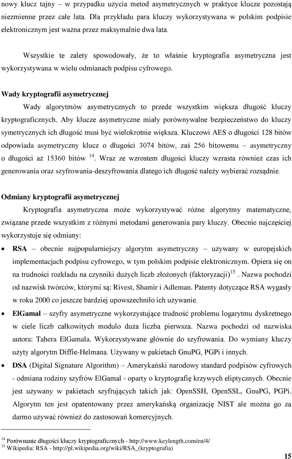 Wszystkie te zalety spowodowały, że to właśnie kryptografia asymetryczna jest wykorzystywana w wielu odmianach podpisu cyfrowego.