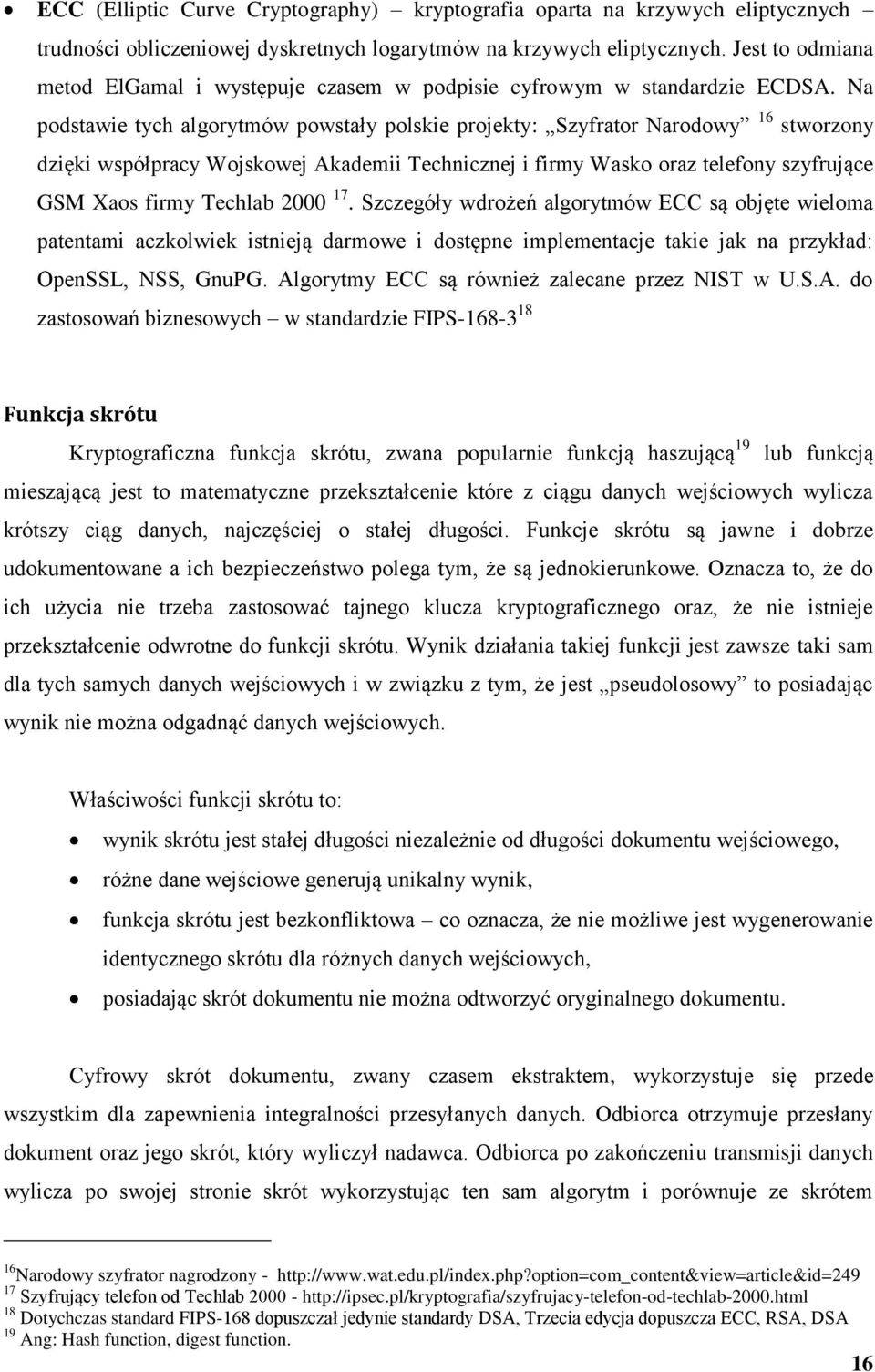 Na podstawie tych algorytmów powstały polskie projekty: Szyfrator Narodowy 16 stworzony dzięki współpracy Wojskowej Akademii Technicznej i firmy Wasko oraz telefony szyfrujące GSM Xaos firmy Techlab