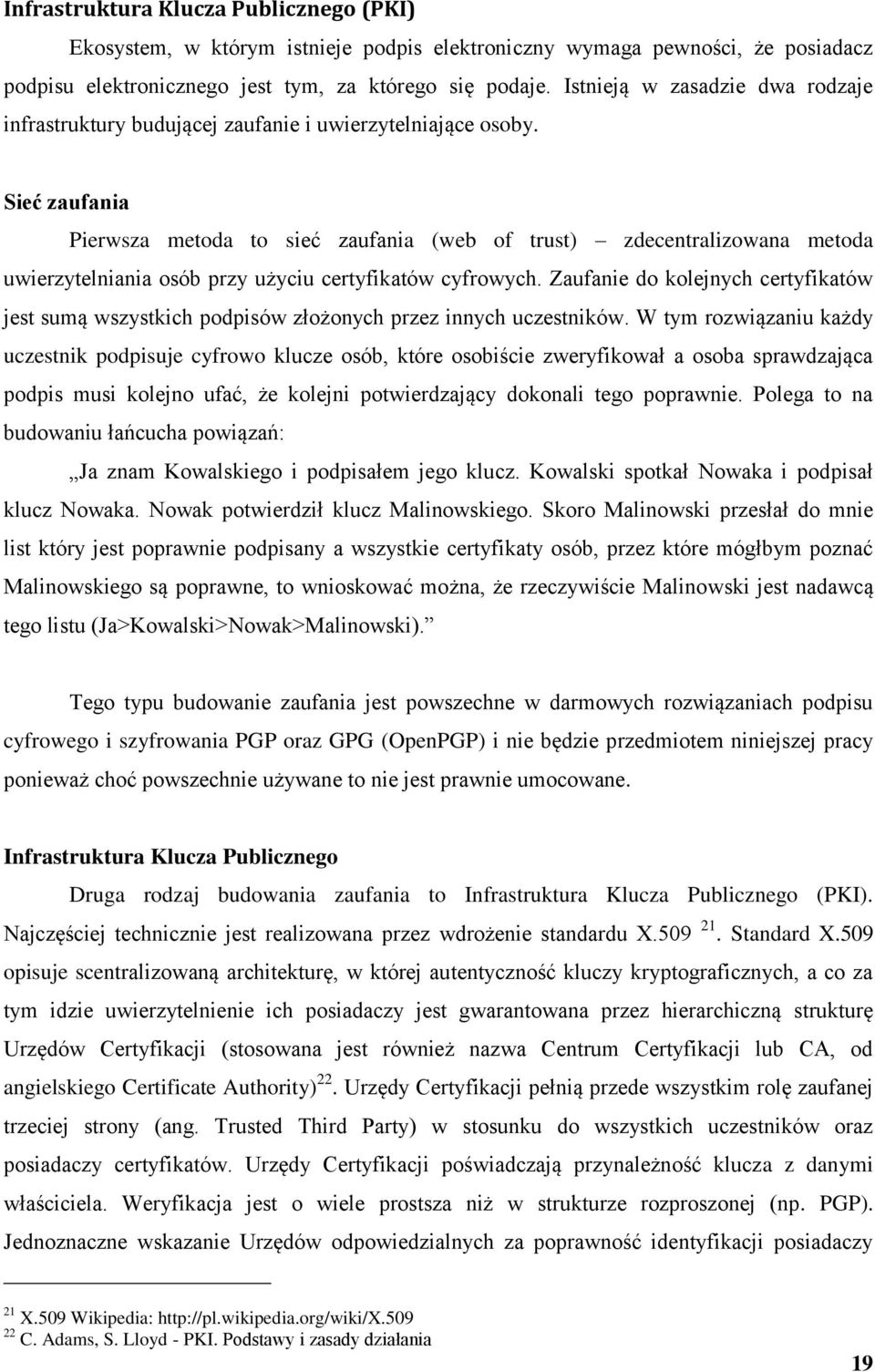 Sieć zaufania Pierwsza metoda to sieć zaufania (web of trust) zdecentralizowana metoda uwierzytelniania osób przy użyciu certyfikatów cyfrowych.