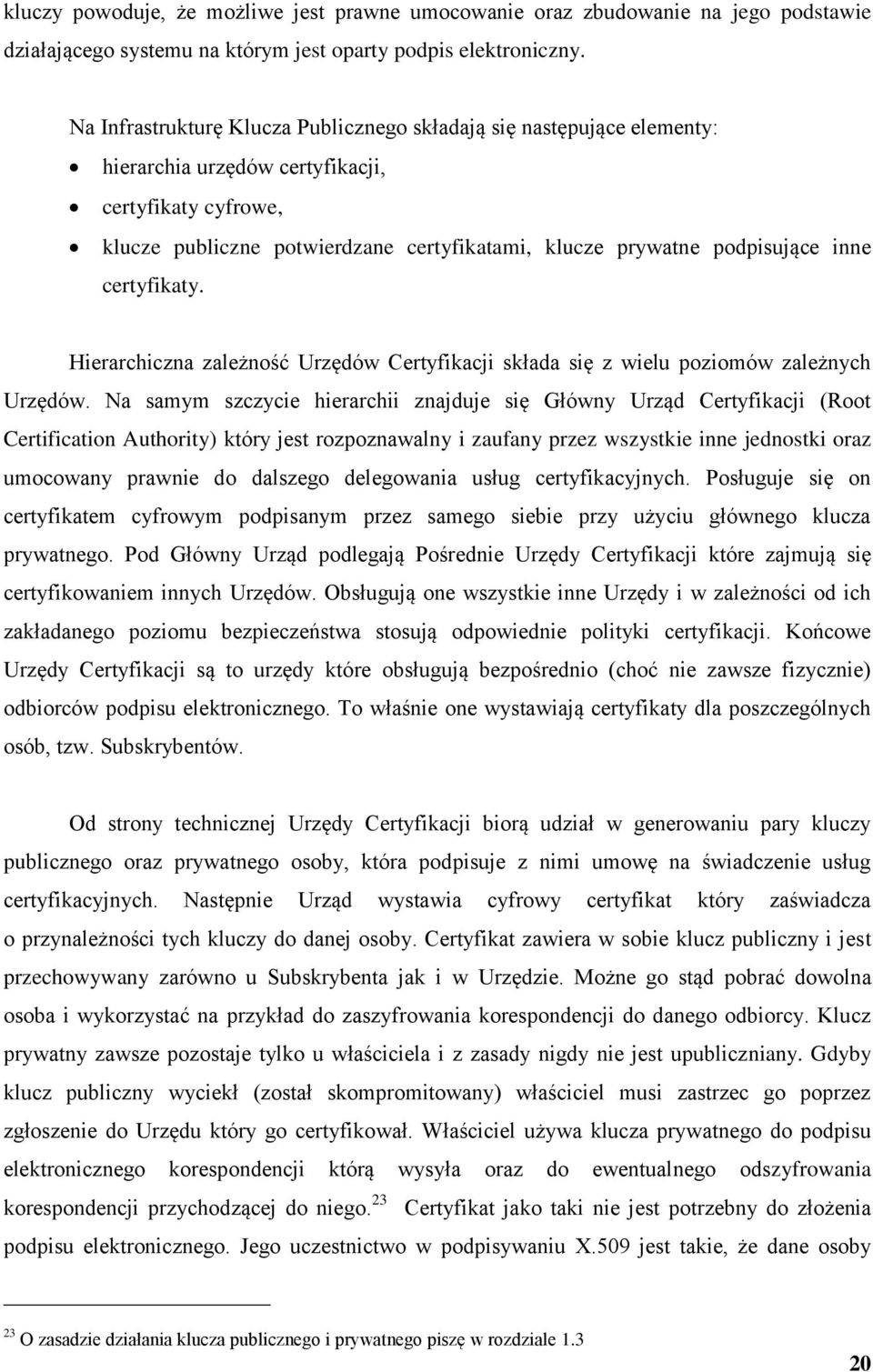 inne certyfikaty. Hierarchiczna zależność Urzędów Certyfikacji składa się z wielu poziomów zależnych Urzędów.