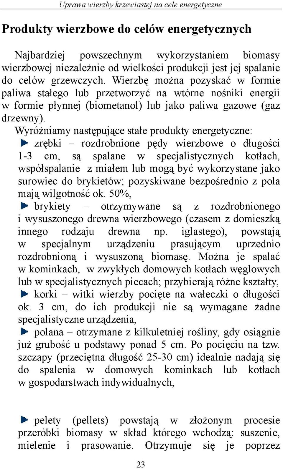 Wyróżniamy następujące stałe produkty energetyczne: zrębki rozdrobnione pędy wierzbowe o długości 1-3 cm, są spalane w specjalistycznych kotłach, współspalanie z miałem lub mogą być wykorzystane jako