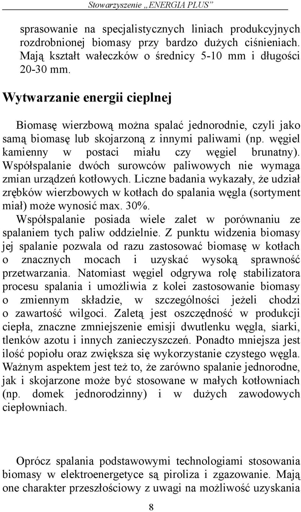 Współspalanie dwóch surowców paliwowych nie wymaga zmian urządzeń kotłowych. Liczne badania wykazały, że udział zrębków wierzbowych w kotłach do spalania węgla (sortyment miał) może wynosić max. 30%.