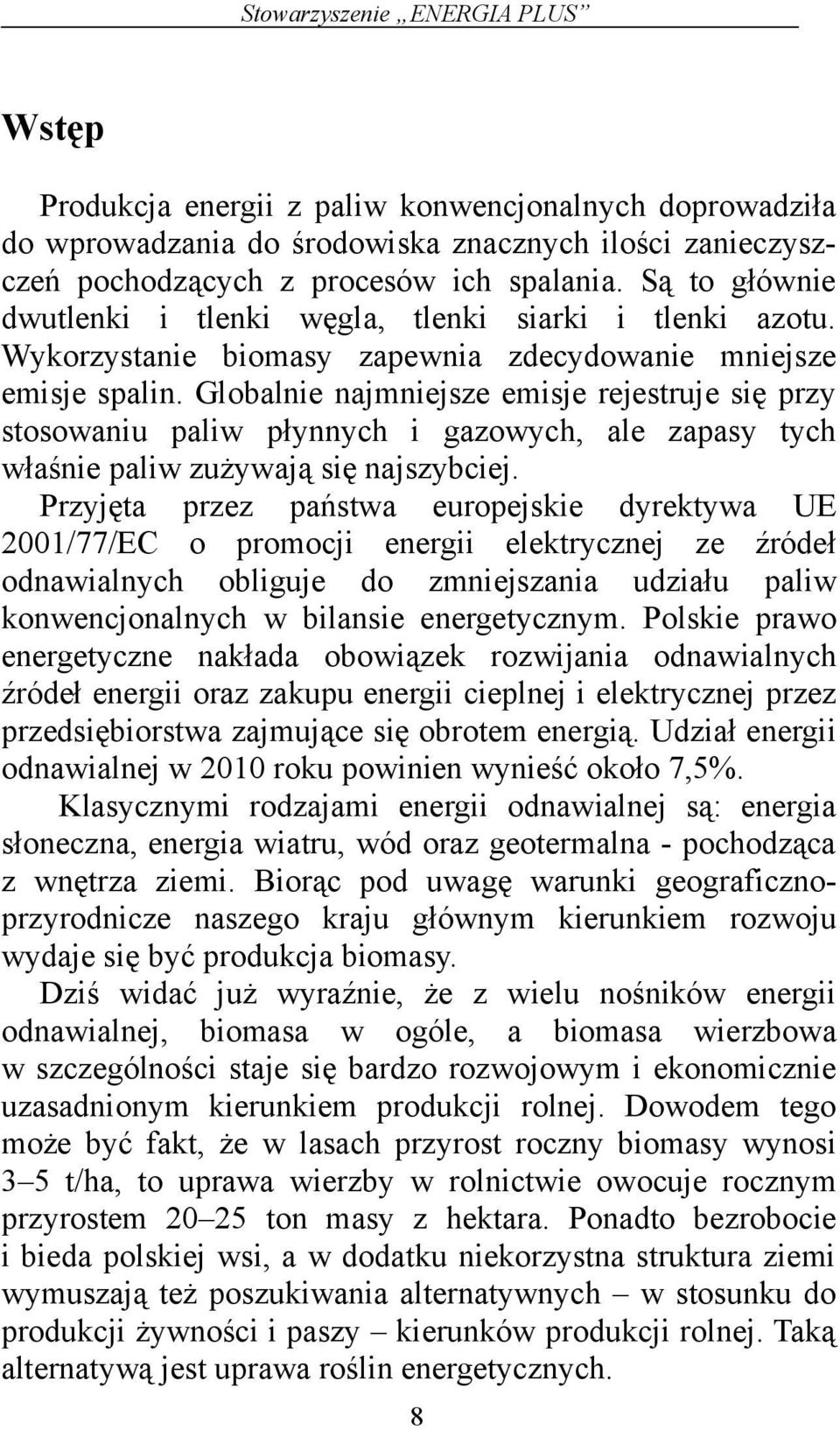 Globalnie najmniejsze emisje rejestruje się przy stosowaniu paliw płynnych i gazowych, ale zapasy tych właśnie paliw zużywają się najszybciej.
