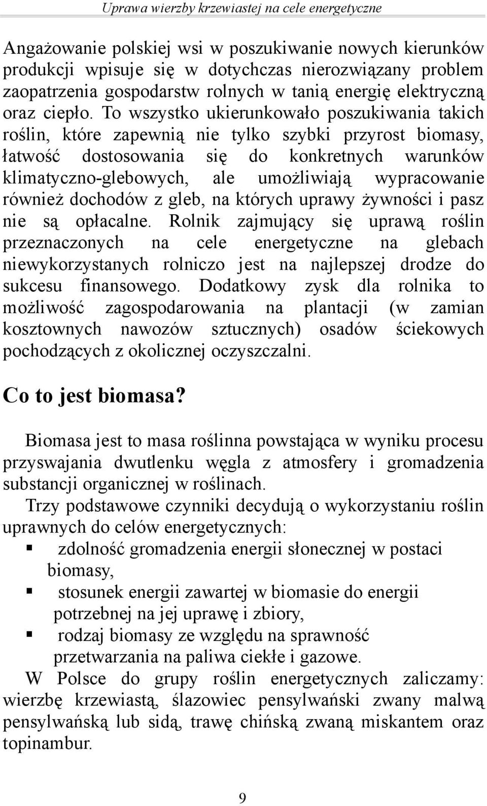 To wszystko ukierunkowało poszukiwania takich roślin, które zapewnią nie tylko szybki przyrost biomasy, łatwość dostosowania się do konkretnych warunków klimatyczno-glebowych, ale umożliwiają