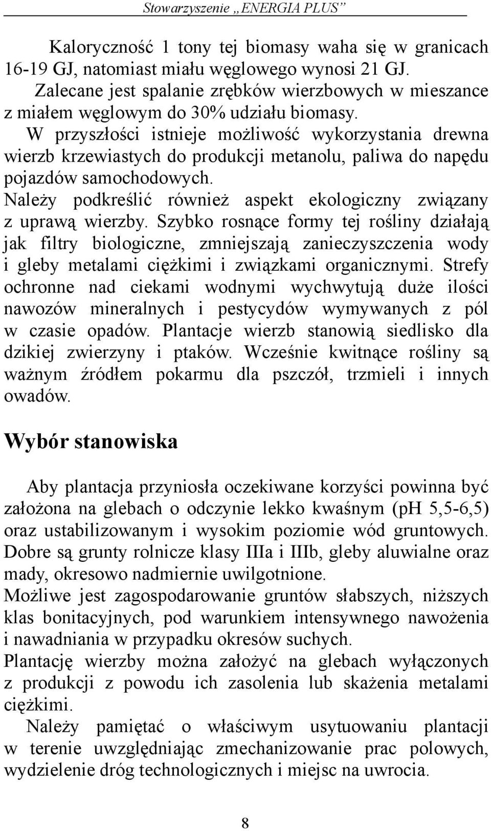 W przyszłości istnieje możliwość wykorzystania drewna wierzb krzewiastych do produkcji metanolu, paliwa do napędu pojazdów samochodowych.