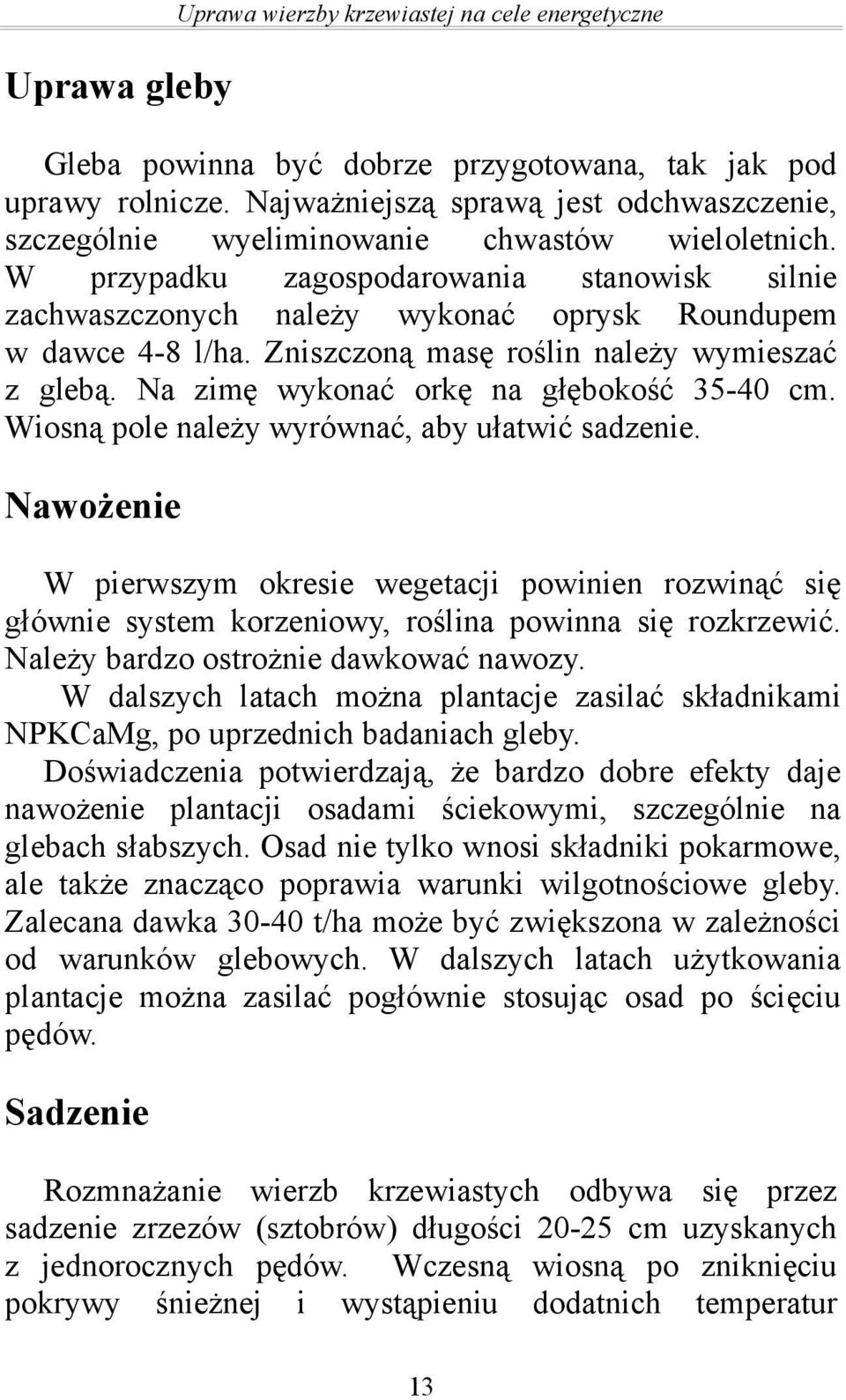 W przypadku zagospodarowania stanowisk silnie zachwaszczonych należy wykonać oprysk Roundupem w dawce 4-8 l/ha. Zniszczoną masę roślin należy wymieszać z glebą.
