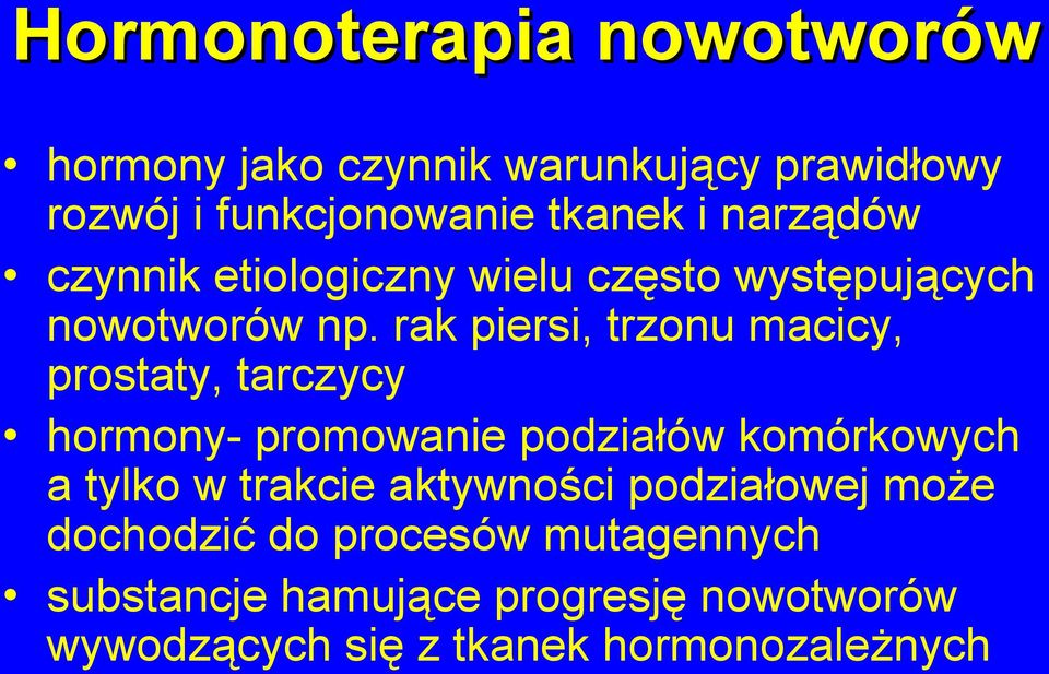 rak piersi, trzonu macicy, prostaty, tarczycy hormony- promowanie podziałów komórkowych a tylko w trakcie