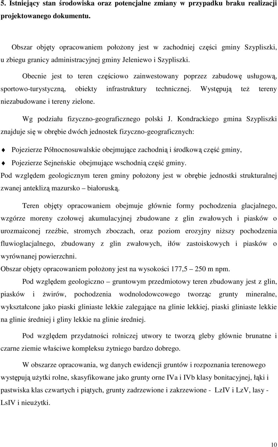 Obecnie jest to teren częściowo zainwestowany poprzez zabudowę usługową, sportowo-turystyczną, obiekty infrastruktury technicznej. Występują też tereny niezabudowane i tereny zielone.