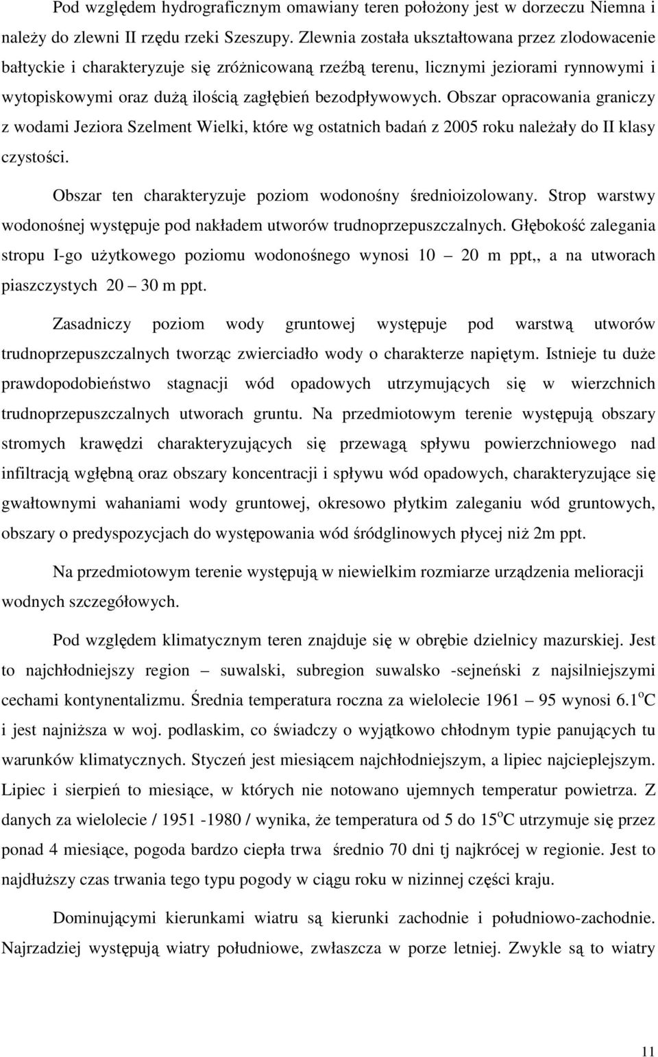 Obszar opracowania graniczy z wodami Jeziora Szelment Wielki, które wg ostatnich badań z 2005 roku należały do II klasy czystości. Obszar ten charakteryzuje poziom wodonośny średnioizolowany.