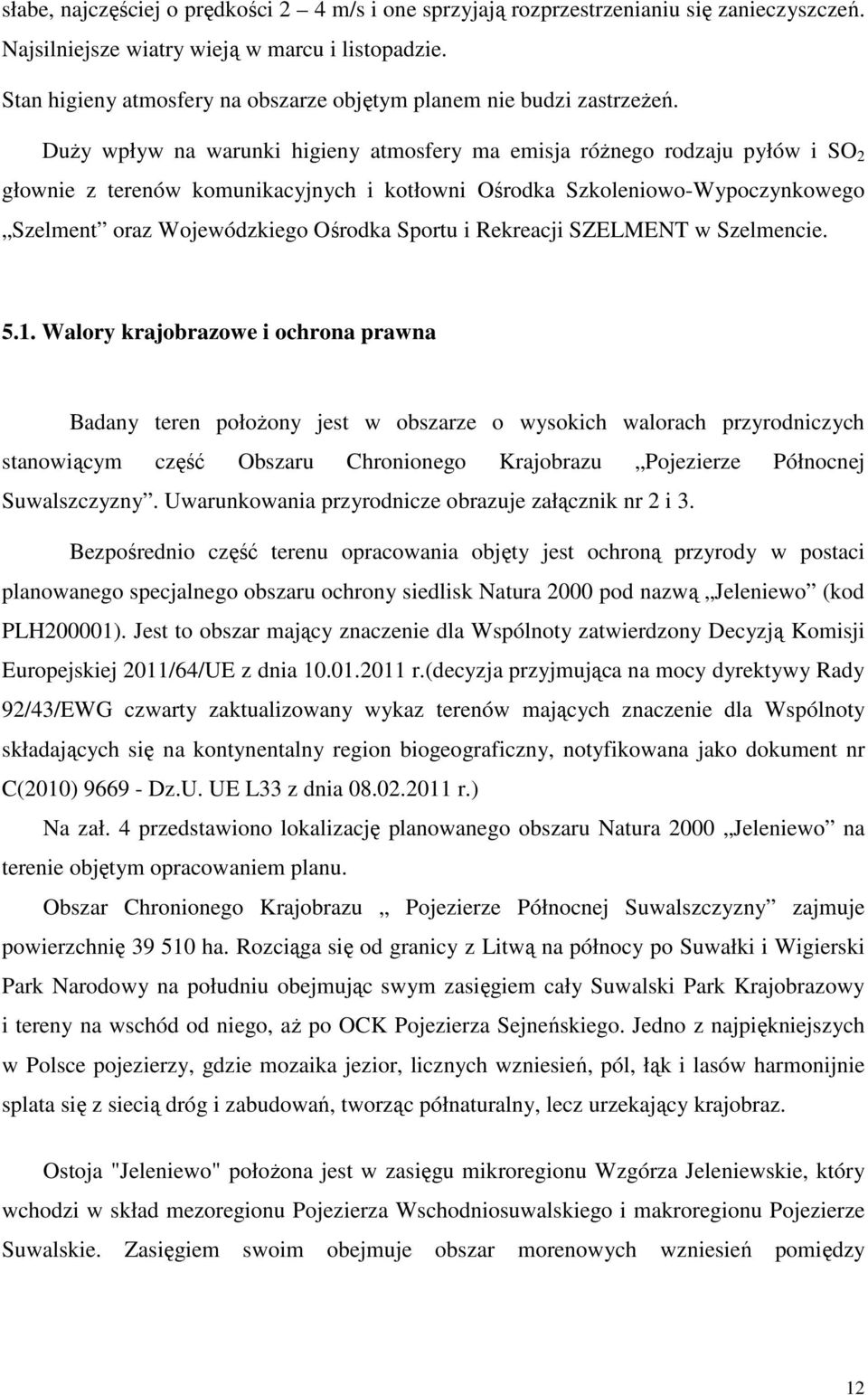 Duży wpływ na warunki higieny atmosfery ma emisja różnego rodzaju pyłów i SO 2 głownie z terenów komunikacyjnych i kotłowni Ośrodka Szkoleniowo-Wypoczynkowego Szelment oraz Wojewódzkiego Ośrodka