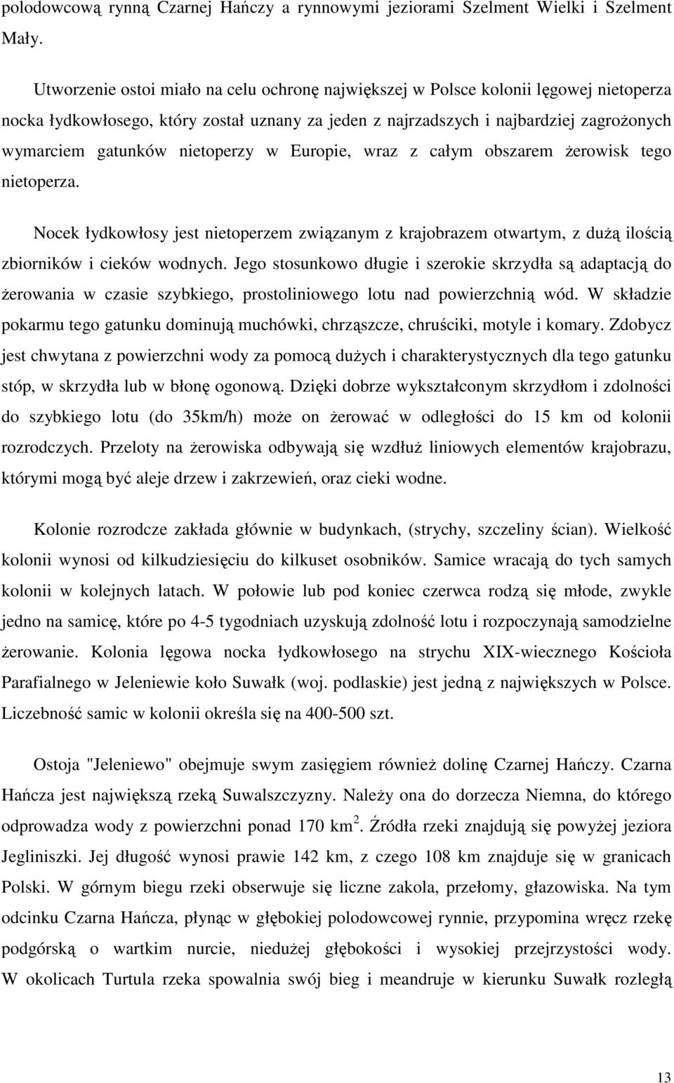 nietoperzy w Europie, wraz z całym obszarem żerowisk tego nietoperza. Nocek łydkowłosy jest nietoperzem związanym z krajobrazem otwartym, z dużą ilością zbiorników i cieków wodnych.