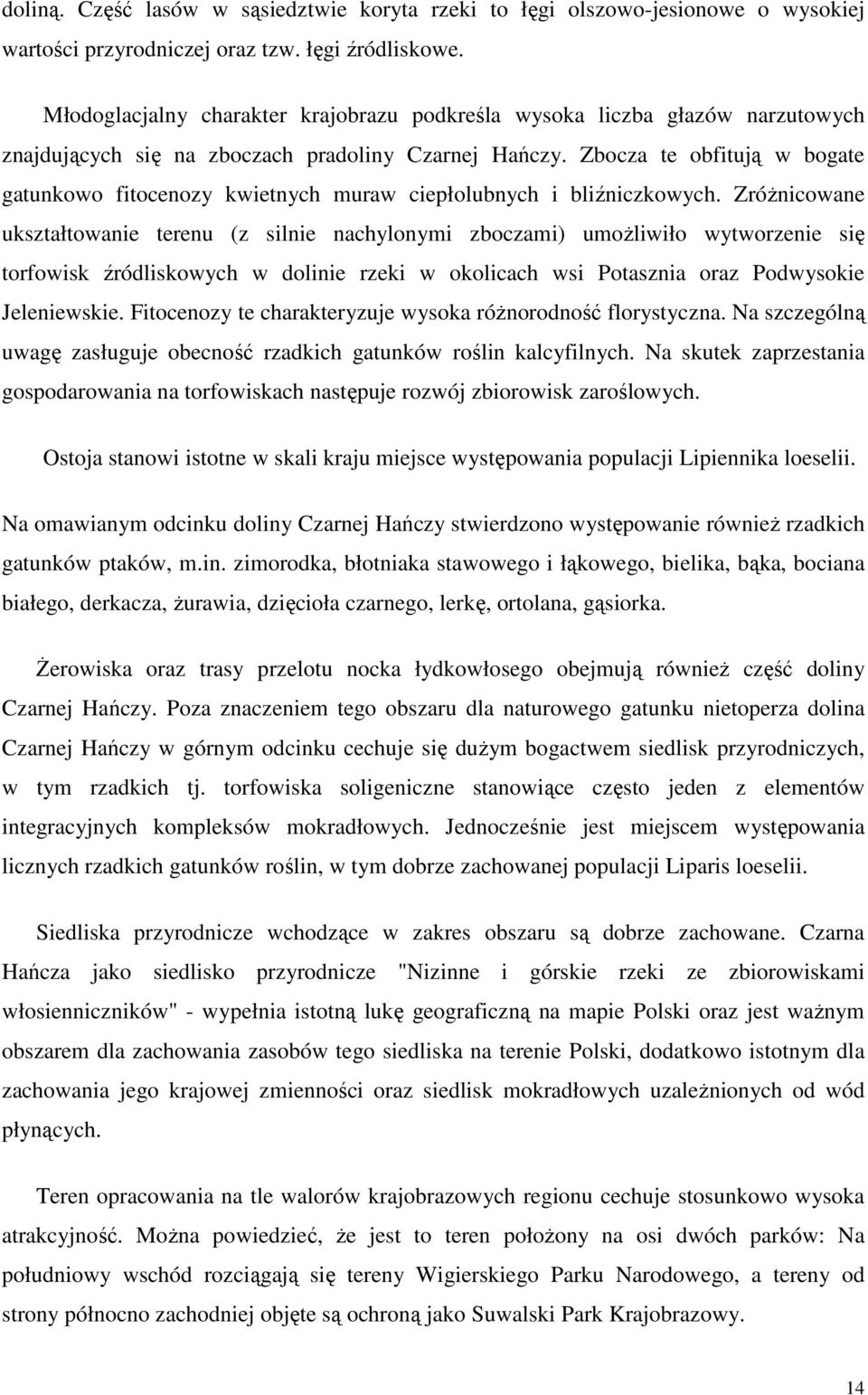 Zbocza te obfitują w bogate gatunkowo fitocenozy kwietnych muraw ciepłolubnych i bliźniczkowych.