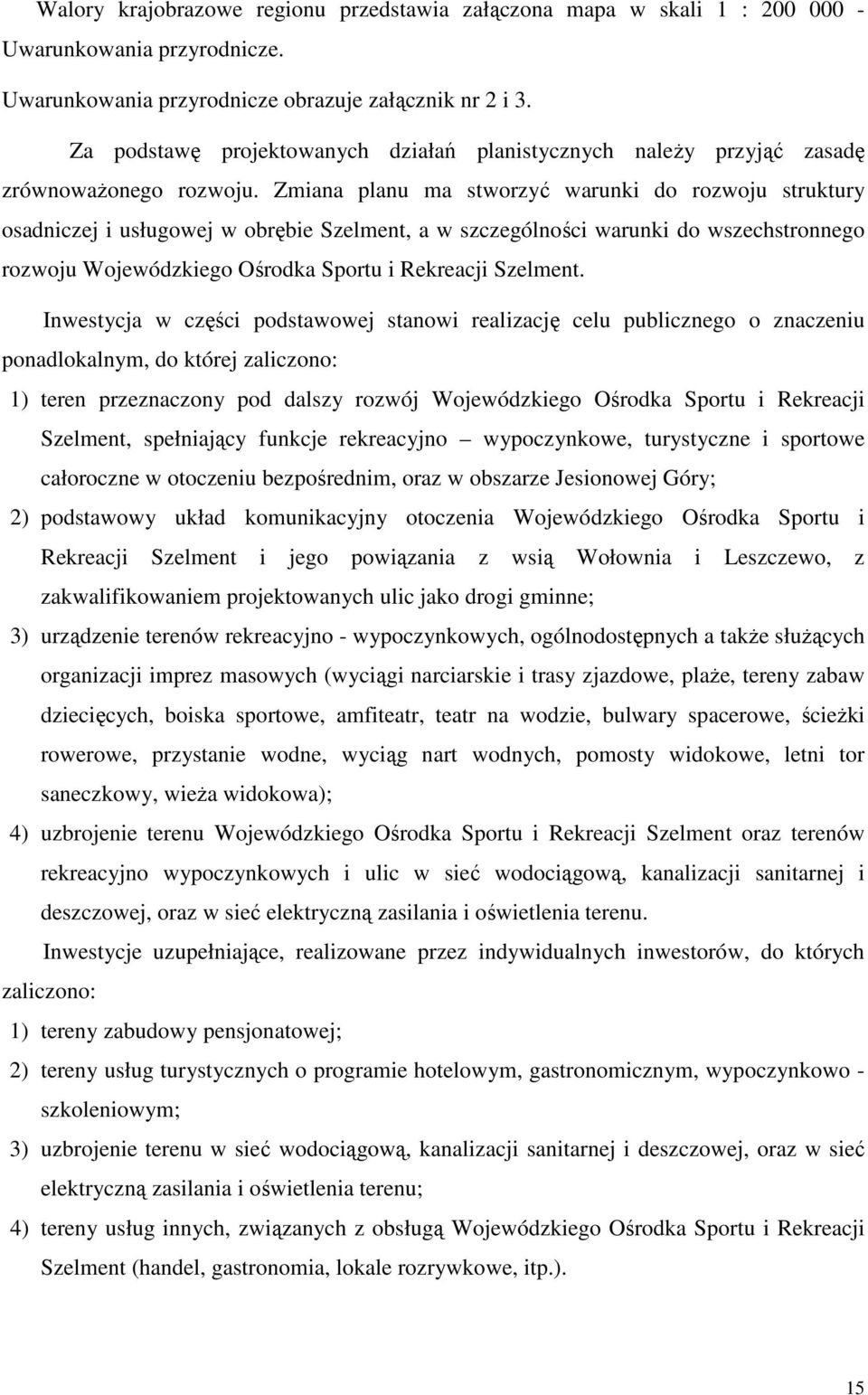 Zmiana planu ma stworzyć warunki do rozwoju struktury osadniczej i usługowej w obrębie Szelment, a w szczególności warunki do wszechstronnego rozwoju Wojewódzkiego Ośrodka Sportu i Rekreacji Szelment.