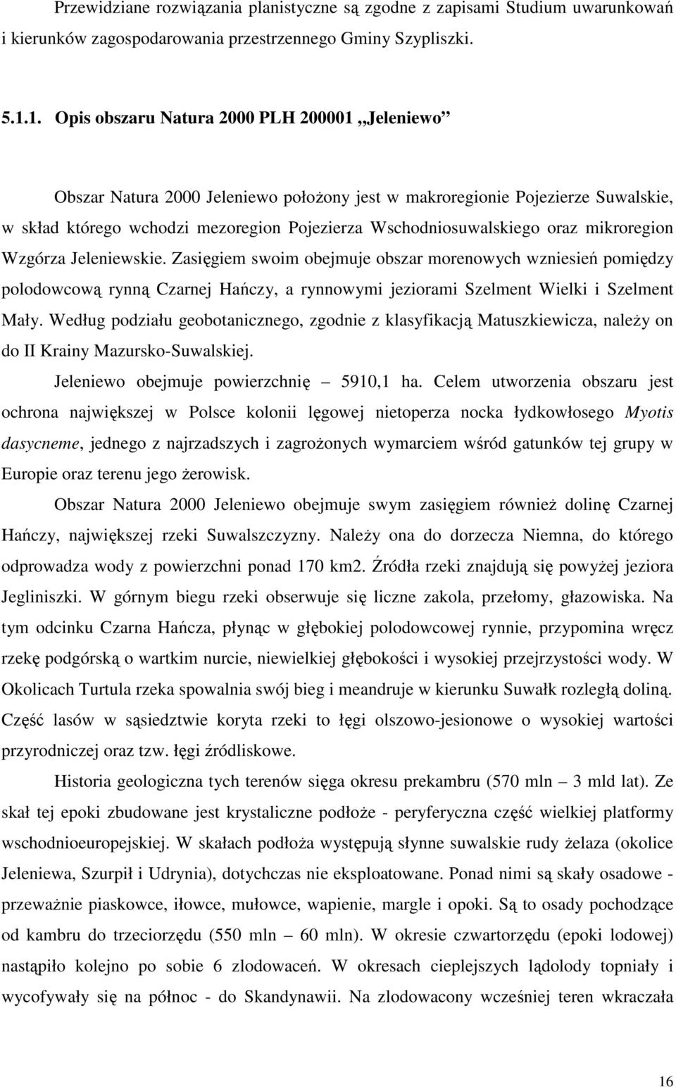 oraz mikroregion Wzgórza Jeleniewskie. Zasięgiem swoim obejmuje obszar morenowych wzniesień pomiędzy polodowcową rynną Czarnej Hańczy, a rynnowymi jeziorami Szelment Wielki i Szelment Mały.