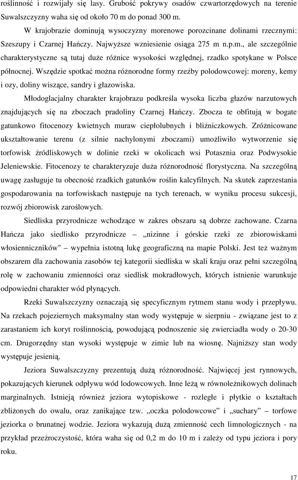 Wszędzie spotkać można różnorodne formy rzeźby polodowcowej: moreny, kemy i ozy, doliny wiszące, sandry i głazowiska.