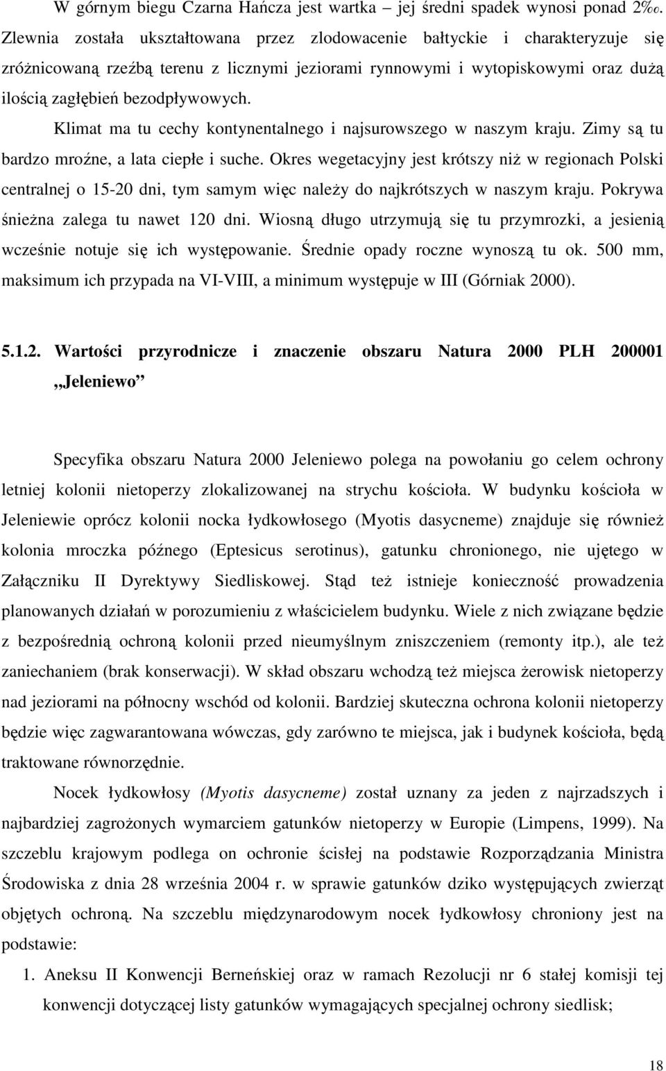 Klimat ma tu cechy kontynentalnego i najsurowszego w naszym kraju. Zimy są tu bardzo mroźne, a lata ciepłe i suche.