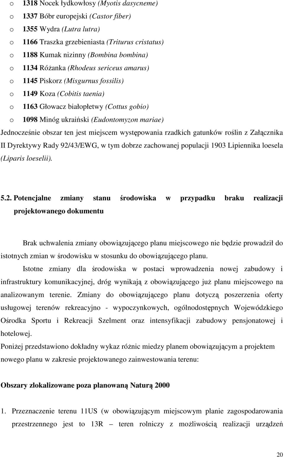 Jednocześnie obszar ten jest miejscem występowania rzadkich gatunków roślin z Załącznika II Dyrektywy Rady 92/