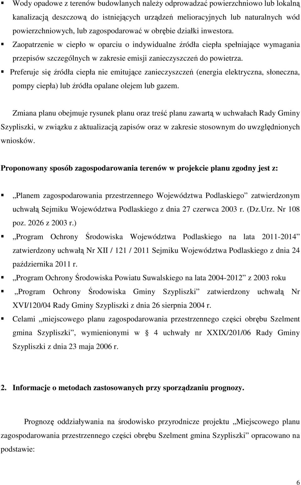 Preferuje się źródła ciepła nie emitujące zanieczyszczeń (energia elektryczna, słoneczna, pompy ciepła) lub źródła opalane olejem lub gazem.