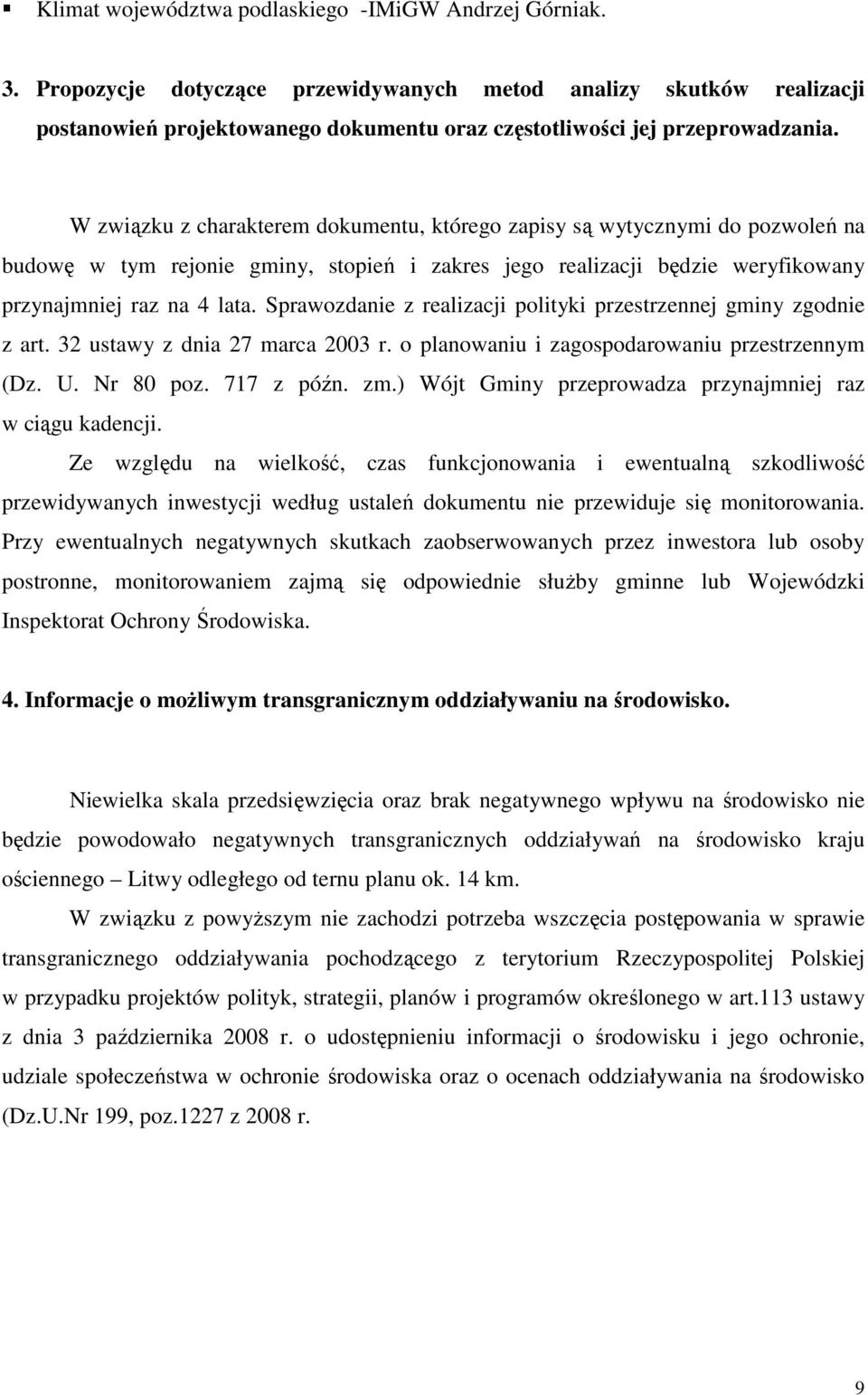 W związku z charakterem dokumentu, którego zapisy są wytycznymi do pozwoleń na budowę w tym rejonie gminy, stopień i zakres jego realizacji będzie weryfikowany przynajmniej raz na 4 lata.