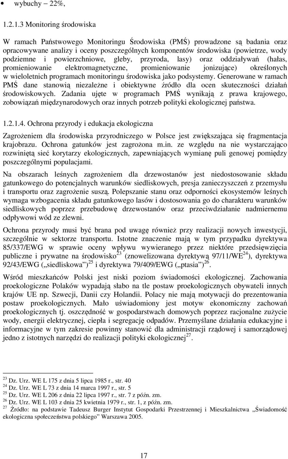 i powierzchniowe, gleby, przyroda, lasy) oraz oddziaływań (hałas, promieniowanie elektromagnetyczne, promieniowanie jonizujące) określonych w wieloletnich programach monitoringu środowiska jako