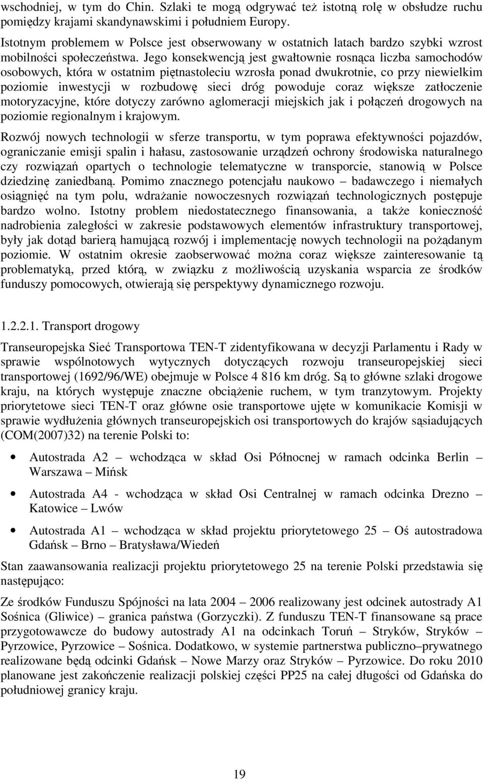 Jego konsekwencją jest gwałtownie rosnąca liczba samochodów osobowych, która w ostatnim piętnastoleciu wzrosła ponad dwukrotnie, co przy niewielkim poziomie inwestycji w rozbudowę sieci dróg powoduje