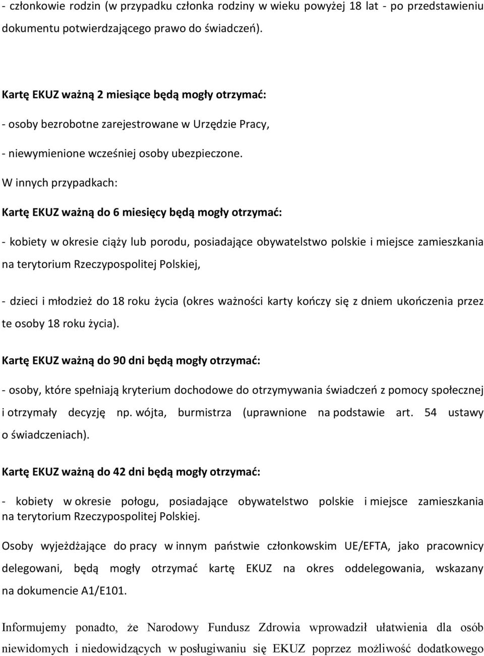 W innych przypadkach: Kartę EKUZ ważną do 6 miesięcy będą mogły otrzymać: - kobiety w okresie ciąży lub porodu, posiadające obywatelstwo polskie i miejsce zamieszkania na terytorium Rzeczypospolitej